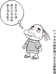 バカ大川柳学部の五七五郎教授「さてワシは おじいさんか おじさんか?」