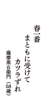 春一番　まともに受けて　カツラずれ　（薩摩黒右衛門　58歳）