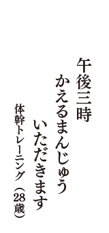 午後三時　かえるまんじゅう　いただきます　（体幹トレーニング　28歳）