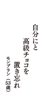 自分にと　高級チョコを　置き忘れ　（モンブラン　53歳）