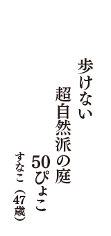 歩けない　超自然派の庭　50ぴょこ　（すなこ　47歳）