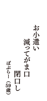 お小遣い　減ってがま口　閉口し　（ぽぷらー　59歳）