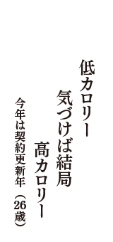 低カロリー　気づけば結局　高カロリー　（今年は契約更新年　26歳）