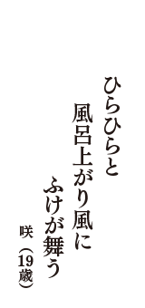 ひらひらと　風呂上がり風に　ふけが舞う 　（咲　19歳）