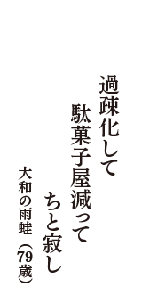 過疎化して　駄菓子屋減って　ちと寂し　（大和の雨蛙　79歳）