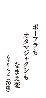 ボーフラも　オタマジャクシも　なまえ変　（ちゃりんど　70歳）