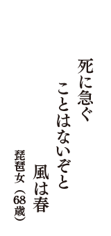 死に急ぐ　ことはないぞと　風は春　（琵琶女　68歳）