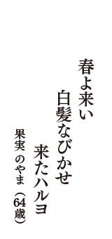 春よ来い　白髪なびかせ　来たハルヨ　（果実 のやま　64歳）