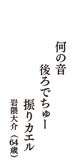 何の音　後ろでちゅー　振りカエル　（岩隈大介　64歳）