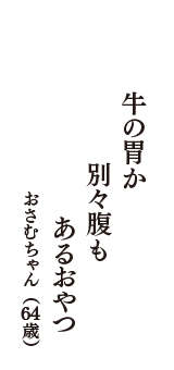 牛の胃か　別々腹も　あるおやつ　（おさむちゃん　64歳）