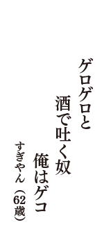 ゲロゲロと　酒で吐く奴　俺はゲコ　（すぎやん　62歳）