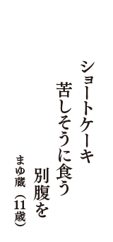 ショートケーキ　苦しそうに食う　別腹を　（まゆ蔵　11歳）