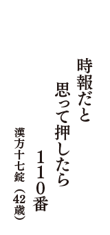 時報だと　思って押したら　110番　（漢方十七錠　42歳）