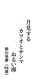 月見する　カツオとサンマ　ぬるい海　（桐山榮壽　64歳）