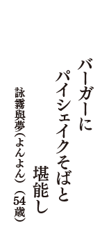 バーガーに　パイシェイクそばと　堪能し　（詠霧與夢（よんよん）　54歳）