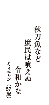 秋刀魚など　庶民は喰えぬ　令和かな　（ミィニャン　57歳）