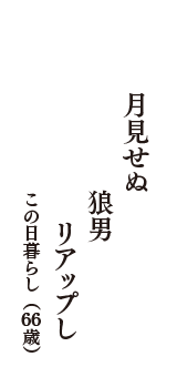 月見せぬ　狼男　リアップし　　　　　（この日暮らし　66歳）