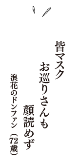 皆マスク　お巡りさんも　顔読めず　（浪花のドンファン　72歳）