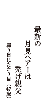 最新の　月見ヘアーは　禿げ親父　（弱り目にたたり目　47歳）