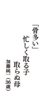 「骨多い」　忙しく取る子　取らぬ母　（加藤純一　36歳）