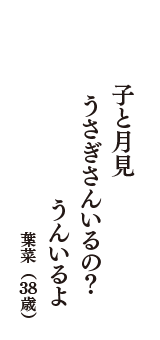 子と月見　うさぎさんいるの？　うんいるよ　（葉菜　38歳）