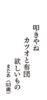 叩きやね　カツオと布団　欲しいもの　（またあ　53歳）