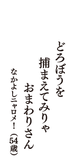 どろぼうを　捕まえてみりゃ　おまわりさん　（なかよしニャロメ!　54歳）