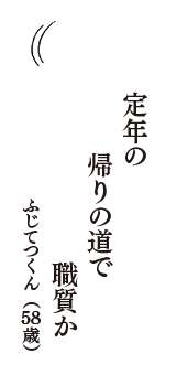 定年の　帰りの道で　職質か　（ふじてつくん　58歳）