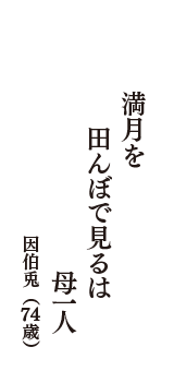 満月を　田んぼで見るは　母一人　（因伯兎　74歳）