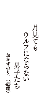 月見ても　ウルフにならない　男子たち　（おかずのり、　42歳）