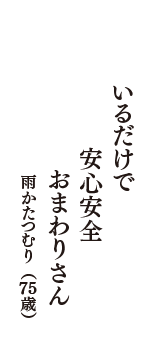 いるだけで　安心安全　おまわりさん　（雨かたつむり　75歳）