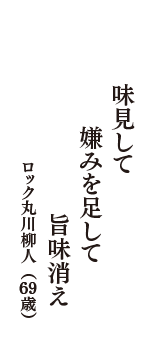 味見して　嫌みを足して　旨味消え　（ロック丸川柳人　69歳）