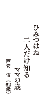 ひみつはね　二人だけ知る　ママの歳　（西安　宙　62歳）