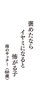 褒めたなら　イヤミになると　怖がる子　（南のサッチー　68歳）