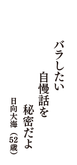 バラしたい　自慢話を　秘密だよ　（日向大海　52歳）