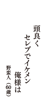 頭良く　セレブでイケメン　俺様は　（野蛮人　60歳）