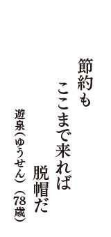 節約も　ここまで来れば　脱帽だ　（遊泉（ゆうせん）　78歳）