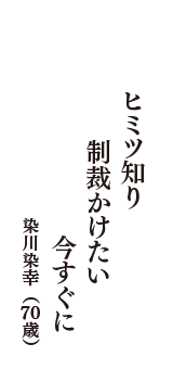 ヒミツ知り　制裁かけたい　今すぐに　（染川染幸　70歳）