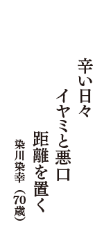 辛い日々　イヤミと悪口　距離を置く　（染川染幸　70歳）