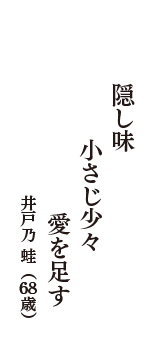 隠し味　小さじ少々　愛を足す　（井戸乃 蛙　68歳）