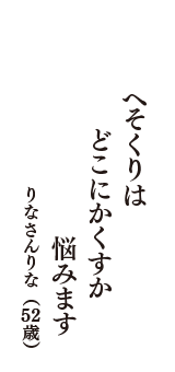 へそくりは　どこにかくすか　悩みます　（りなさんりな　52歳）