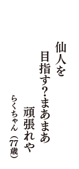 仙人を　目指す？まあまあ　頑張れや　（らくちゃん　77歳）