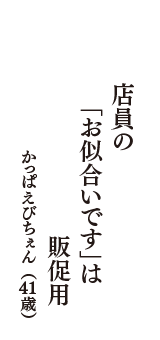 店員の　「お似合いです」は　販促用　（かっぱえびちぇん　41歳）