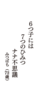 ６つ子には　７つのひみつ　ナナ不思議　（みつばち　72歳）