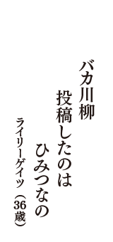 バカ川柳　投稿したのは　ひみつなの　（ライリーゲイツ　36歳）