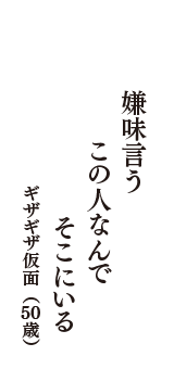 嫌味言う　この人なんで　そこにいる　（ギザギザ仮面　50歳）