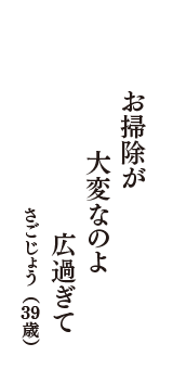 お掃除が　大変なのよ　広過ぎて　（さごじょう　39歳）