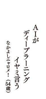 AIが　ディープラーニング　イヤミ言う　（なかよしニャロメ!　54歳）