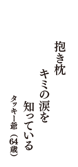 抱き枕　キミの涙を　知っている　（タッキー爺　64歳）