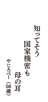 知ってそう　国家機密も　母の耳　（やじろべー　56歳）